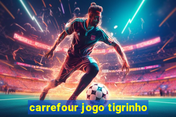 carrefour jogo tigrinho